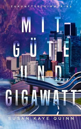Kaye Quinn, Susan - Mit G&uuml;te und Gigawatt (Zukunftsschimmer #3)