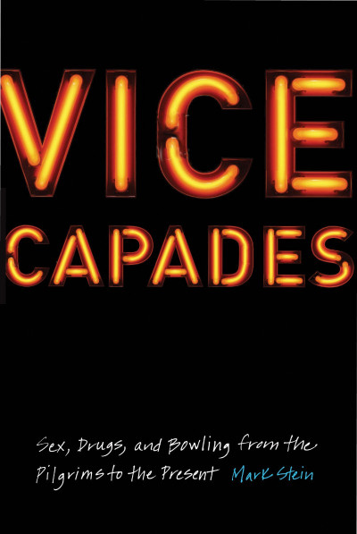 Vice Capades: Sex, Drugs, and Bowling from the Pilgrims to the Present - Mark Stein 1d4482054415ad85daa97a5751d48f21