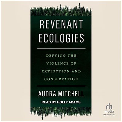 Revenant Ecologies: Defying the Violence of Extinction and Conservation (Audiobook)
