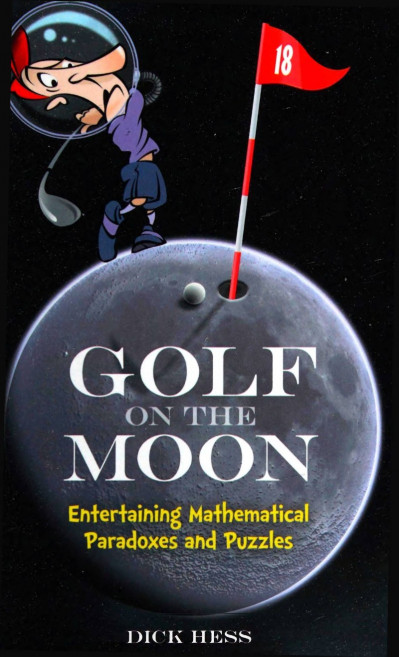 Golf on the Moon: Entertaining Mathematical Paradoxes and Puzzles - Dick Hess 1e7c1d77ba7f132262af646232dbf53a