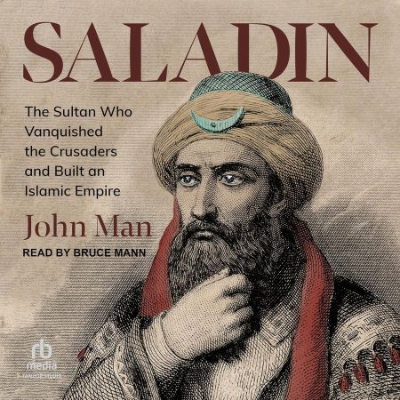 Saladin: The Sultan Who Vanquished the Crusaders and Built an Islamic Empire [Audiobook]