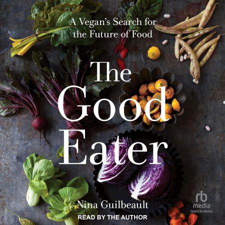 The Good Eater: A Vegan's Search for the Future of Food [Audiobook]