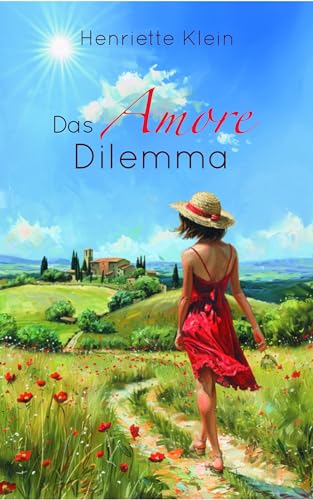 Henriette Klein - Das Amore Dilemma: Eine neue Liebe in der Toskana (Eine neue Liebe in Italien)