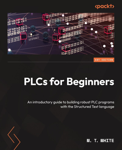 PLCs for Beginners: An introductory guide to building robust PLC programs with the... 2964ca0734aa97f8e7ef47bfbe0a958c