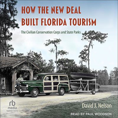 How the New Deal Built Florida Tourism: The Civilian Conservation Corps and State Parks (Audiobook)