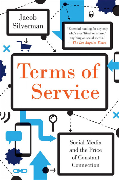 Terms of Service: Social Media and the Price of Constant Connection - Jacob Silverman B244407c2dd5f4477adbd24a2c28a5a3