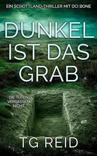 Reid, Tg - Dunkel Ist Das Grab: Ein Schottland-Thriller mit Dci Bone (Dci Bone Scottish Crime Thrillers 1)
