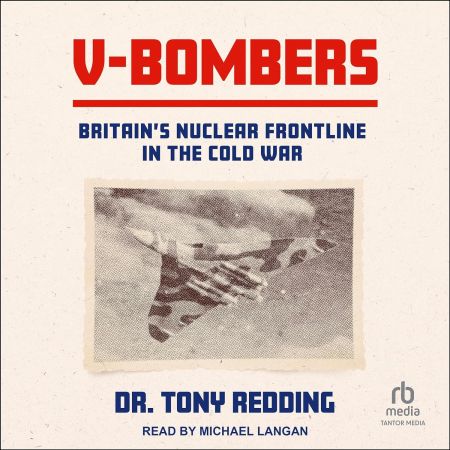 V-Bombers: Britain's Nuclear Frontline in the Cold War [Audiobook]