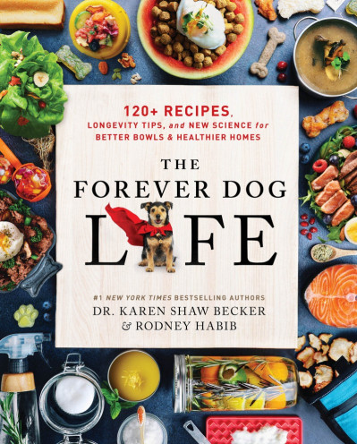 The Forever Dog Life: 120  Recipes, Longevity Tips, and New Science for Better Bow...