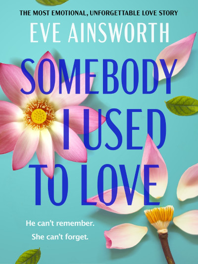 Somebody I Used to Love: The most emotional, unforgettable love story - Eve Ain...