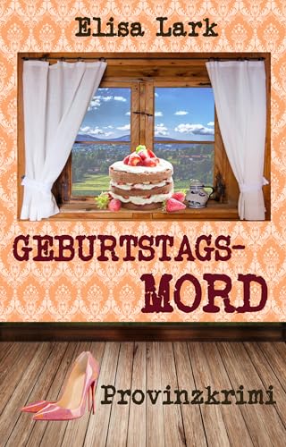 Lark, Elisa - Geburtstagsmord: Drei&szlig;igster Fall der Huber Franzi (Provinzkrimi)