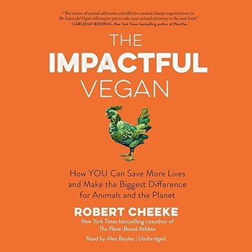 The Impactful Vegan: How YOU Can Save More Lives and Make the Biggest Difference for Animals and ...