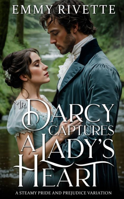 Mr. Darcy Captures a Lady's Heart: A Pride and Prejudice Variation - Emmy Rivette