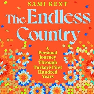 The Endless Country: A Personal Journey Through Turkey's First Hundred Years [Audiobook]
