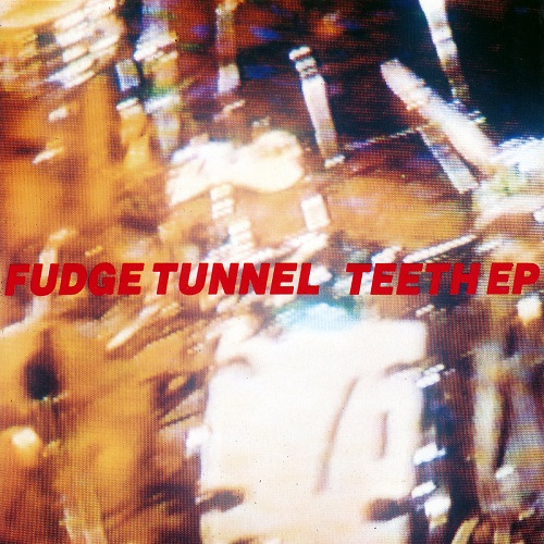 Fudge Tunnel - Teeth (EP, 1992)