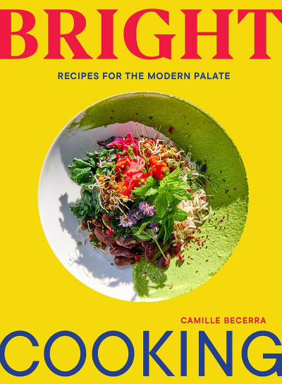 Bright Cooking: Recipes for the Modern Palate - Camille Becerra