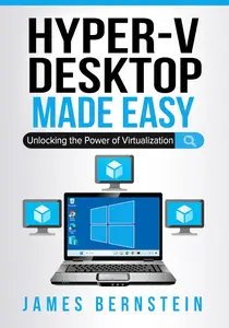 Microsoft Hyper-V Desktop Made Easy: Unlocking the Power of Virtualization