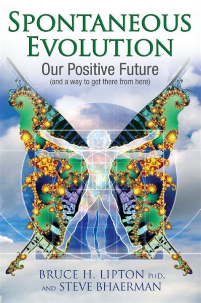 Spontaneous Evolution: Our Positive Future - Bruce H. Lipton Ph.D. 7e79676666f0a7a2b7f3502a04ac0d72