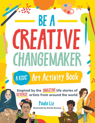 Be a Creative Changemaker: A Kids' Art Activity Book: Inspired by the amazing life... 6f7bcd5946921fd4cfa3ff86bfbe8e97