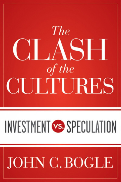 The Clash of the Cultures: Investment vs. Speculation - John C. Bogle 2d14f6741870a66698a002dd1981cd10