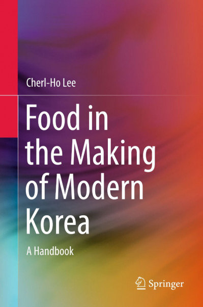 Food in the Making of Modern Korea: A Handbook - Cherl-Ho Lee