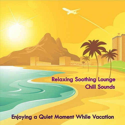 Relaxing Soothing Lounge Chill Sounds Enjoying a Quiet Moment While Vacation (2024) FLAC