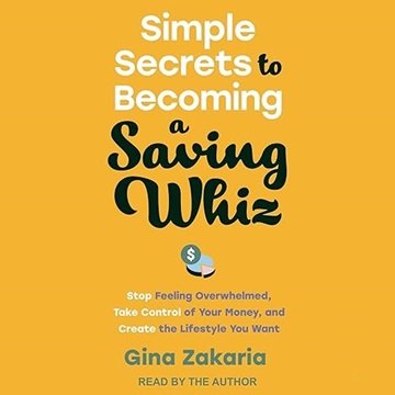 Simple Secrets to Becoming a Saving Whiz: Stop Feeling Overwhelmed, Take Control of Your Money an...