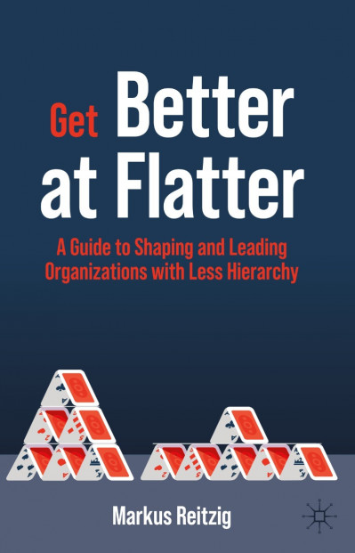 Get Better at Flatter: A Guide to Shaping and Leading Organizations with Less Hier... 66797bcb761a17fdba662bcf20e4ddb1