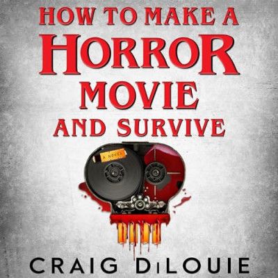 How to Make a Horror Movie and Survive: A Novel - [AUDIOBOOK]
