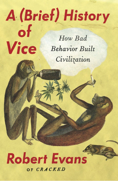 A Brief History of Vice: How Bad Behavior Built Civilization - Robert Evans