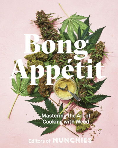 Bong Appétit: Mastering the Art of Cooking with Weed [A Cookbook] - MUNCHIES