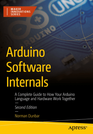 Arduino Software Internals: A Complete Guide to How Your Arduino Language and Hardware Work Together (True EPUB)