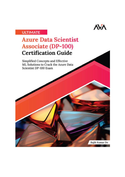 Ultimate Azure Data Scientist Associate -100) Certification Guide - Rajib Kumar De 08ee8d481add2233b1eabee3d4bcbca4