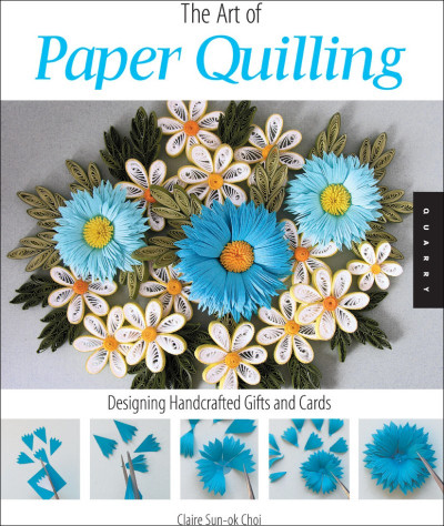 The Art of Paper Quilling: Designing Handcrafted Gifts and Cards - Claire Sun-ok Choi