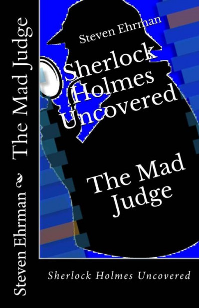 The Mad Judge: Sherlock Holmes Uncovered - Steven Ehrman