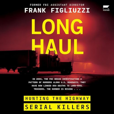 Long Haul: Hunting the Highway Serial Killers - [AUDIOBOOK]