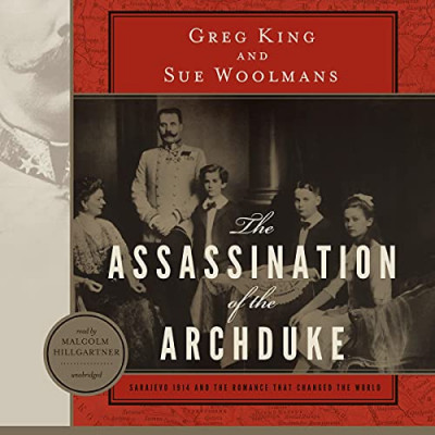 The Assassination of the Archduke: Sarajevo 1914 and the Romance That Changed the ...