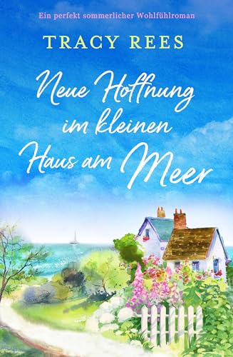 Cover: Tracy Rees - Neue Hoffnung im kleinen Haus am Meer: Ein perfekt sommerlicher Wohlf&uuml;hlroman