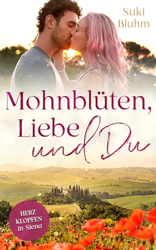 Suki Bluhm - Mohnbl&uuml;ten, Liebe und Du: Herzklopfen in Siena (Herzklopfen in der Toskana 2)