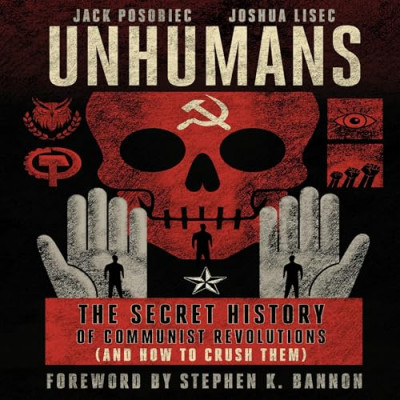 Unhumans: The Secret History of Communist Revolutions (and How to Crush Them) - [A...