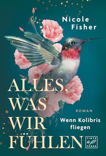 Cover: Nicole Fisher - Alles, was wir f&uuml;hlen (Wenn Kolibris fliegen)