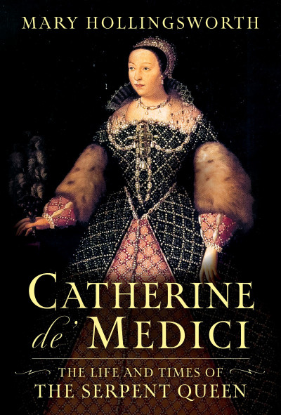 Catherine de' Medici: The Life and Times of the Serpent Queen - Mary Hollingsworth 9e27ca61a6b32cb4a7a28abc7f6a3d04