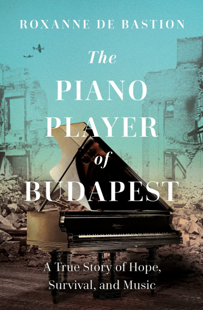 The Piano Player of Budapest: A True Story of Survival, Hope, and Music - Roxanne ... Bcf9ceed77b547809be7f8718745475a