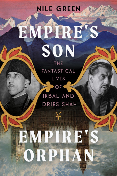 Empire's Son, Empire's Orphan: The Fantastical Lives of Ikbal and Idries Shah - Ni... Bbc95ba31e9a780ed4c129a4acc42461