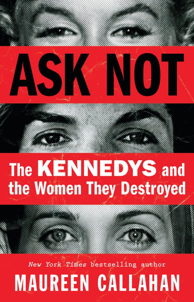 Ask Not: The Kennedys and the Women They Destroyed - Maureen Callahan E6070773d885785ffaf36a13bf97e86e