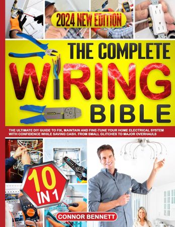 The Complete Wiring Bible: [10 IN 1] The Ultimate DIY Guide to Fix, Maintain and Fine-Tune Your Home Electrical System