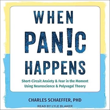 When Panic Happens: Short-Circuit Anxiety and Fear in the Moment Using Neuroscience and Polyvagal...
