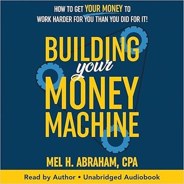 Building Your Money Machine: How to Get Your Money to Work Harder for You than You Did for It! [A...