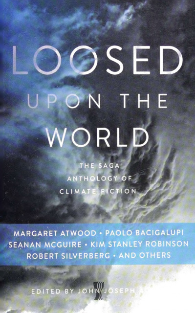 Loosed upon the World: The Saga Anthology of Climate Fiction - John Joseph Adams