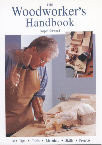 WoodWorker's Handbook: The Beginner's Reference to Tools, Materials, and Skills, P...